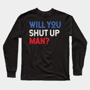 Will You Shut Up Man will you shut up man will you shut up Long Sleeve T-Shirt